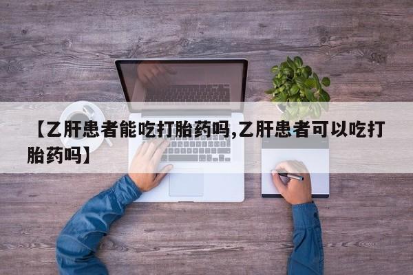 打胎药在线购买微信在线下单【乙肝患者能吃打胎药吗,乙肝患者可以吃打胎药吗】