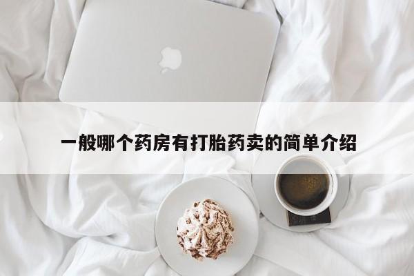 打胎药在线购买微信在线下单一般哪个药房有打胎药卖的简单介绍