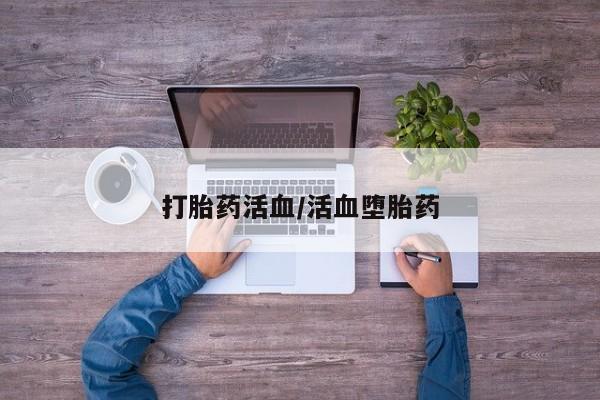 打胎药在线购买微信在线下单打胎药活血/活血堕胎药